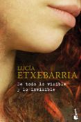 DE TODO LO VISIBLE Y LO INVISIBLE de ETXEBARRIA, LUCIA 