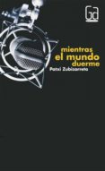 MIENTRAS EL MUNDO DUERME de ZUBIZARRETA, PATXI 