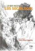LO QUE HACEN LOS SOCIOLOGOS: LIBRO HOMENAJE A CARLOS MOYA VALGAO N di VV.AA