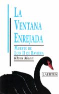 LA VENTANA ENREJADA: MUERTE DE LUIS II DE BAVIERA di MANN, KLAUS 