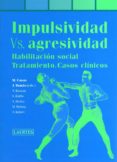 IMPULSIVIDAD VERSUS AGRESIVIDAD: HABILITACION SOCIAL. TRATAMIENTO .CASOS CLINICOS di CASAS, MIGUEL 