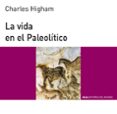 LA VIDA EN EL PALEOLITICO de HIGHAM, CHARLES 