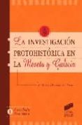 LA INVESTIGACION PROTOHISTORICA EN LA MESETA Y GALICIA di FERNANDEZ-POSSE DE ARNAIZ, MARIA DOLORES 