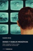 DIOSES Y DIABLOS MEDIATICOS: COMO MANIPULA EL PODER A TRAVES DE L OS MEDIOS DE COMUNICACION de REIG, RAMON 