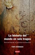 LA HISTORIA DEL MUNDO EN SEIS TRAGOS: DE LA CERVEZA DE LOS FARAON ES A LA COCA-COLA di STANDAGE, TOM 