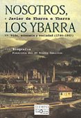 NOSOTROS, LOS YBARRA: VIDA, ECONOMIA Y SOCIEDAD (1744-1902) (BIOG RAFIA FINALISTA DEL XV PREMIO COMILLAS) di YBARRA E YBARRA, JAVIER DE 