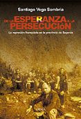 DE LA ESPERANZA A LA PERSECUCION: LA REPRESION FRANQUISTA EN LA P ROVINCIA DE SEGOVIA di VEGA SOMBRIA, SANTIAGO 