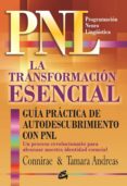 LA TRANSFORMACION ESENCIAL: GUIA PRACTICA DE AUTODESCUBRIMIENTO C ON PNL di ANDREAS, CONNIRAE 