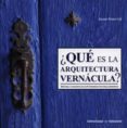 QUE ES LA ARQUITECTURA VERNACULA? di PEREZ GIL, JAVIER 