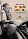 PUENTE SIN FIN: TESTIGO ACTIVO DE LA HISTORIA: MEMORIAS PARCIALES de SUAREZ, LUIS 