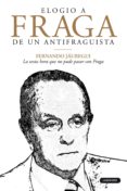 ELOGIO A FRAGA DE UN ANTIFRANQUISTA de JAUREGUI, FERNANDO 