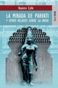 LA MIRADA DE PARVATHI: Y OTROS RELATOS SOBRE LA INDIA de CALLE, RAMIRO 