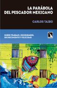 LA PARABOLA DEL PESCADOR MEXICANO: SOBRE TRABAJO, NECESIDADES, DECRECIMIENTO Y FELICIDAD de TAIBO, CARLOS 