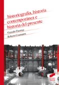 HISTORIOGRAFA, HISTORIA CONTEMPORNEA E HISTORIA DEL PRESENTE di PASAMAR, GONZALO  CEAMANOS LLORENS, ROBERTO 