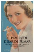 EL PLACER DE DEJAR DE FUMAR: TODO LO QUE HAY QUE SABER SOBRE EL T ABACO Y LA MANERA MAS FACIL DE DEJARLO di MASGRAU, MIQUEL 