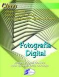 FOTOGRAFIA DIGITAL: COMO ELEGIR CAMARA, HACER MEJORES FOTOS Y COM PARTIRLAS USANDO INTERNET di LOPEZ GOMEZ, JAVIER 