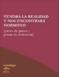 VENDRA LA REALIDAD Y NOS ENCONTRARA DORMIDOS: PARTES DE GUERRA Y PROSAS DE RESISTENCIA di ALBA RICO, SANTIAGO   ALBA RICO, SANTIAGO 