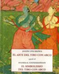 EL ARTE DEL TIRO CON ARCO; SEGUIDO DE EL SIBOLISMO DEL TIRO CON ARCO di BROWN, JOSEPH EPES 