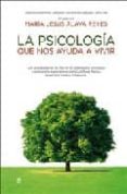 LA PSICOLOGIA QUE NOS AYUDA A VIVIR:ENCICLOPEDIA PARA SUPERAR LAS DIFICULTADES DEL DIA A DIA de ALAVA REYES, MARIA JESUS 