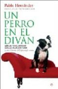 UN PERRO EN EL DIVAN: LEON, EL TECKEL AGRESIVO; LUNA, LA GALGA ASUSTADIZA Y OTRAS HISTORIAS DE LA PSICOLOGIA CANINA de HERNANDEZ , PABLO 