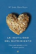LA INUTILIDAD DEL SUFRIMIENTO: CLAVES PARA APRENDER A VIVIR DE MA NERA POSITIVA (INCLUYE DVD) de ALAVA REYES, MARIA JESUS 
