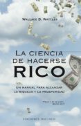 LA CIENCIA DE HACERSE RICO: UN MANUAL PARA ALCANZAR LA RIQUEZA Y LA PROSPERIDAD di WATTLES, WALLACE D. 