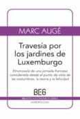 TRAVESIA POR LOS JARDINES DE LUXEMBURGO: ETNONOVELA DE UNA JORNAD A FRANCESA CONSIDERADA DESDE EL PUNTO DE VISTA DE LAS COSTUMBRES, LA TEORIA Y LA FELICIDAD de AUGE, MARC 