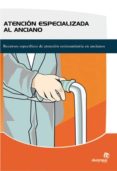 ATENCION ESPECIALIZADA AL ANCIANO: RECURSOS ESPECIFICOS DE ATENCI ON SOCIOSANITARIA EN ANCIANOS di VV.AA