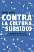 CONTRA LA CULTURA DEL SUBSIDIO de VIDAL, MARC 