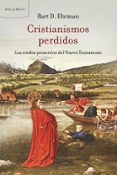 CRISTIANISMOS PERDIDOS: LOS CREDOS POSCRITOS DEL NUEVO TESTAMENTO de EHRMAN, BART D. 