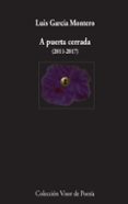 A PUERTA CERRADA (2011-2017) de GARCIA MONTERO, LUIS 