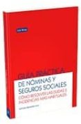 GUIA PRACTICA DE NOMINAS SOCIALES: COMO RESOLVER LAS DUDAS E INCI DENCIAS MAS HABITUALES de BENAVIDES VICO, ANTONIO 