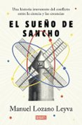 EL SUEO DE SANCHO: UNA HISTORIA IRREVERENTE DEL CONFLICTO ENTRE LA CIENCIA Y LAS CREENCIAS de LOZANO LEYVA, MANUEL 