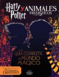 HARRY POTTER Y ANIMALES FANTASTICOS. LA GUIA AL MUNDO MAGICO de POTTER, HARRY 