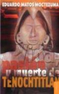 VIDA, PASION Y MUERTE DE TENOCHTITLAN de MATOS MOCTEZUMA, EDUARDO 