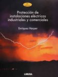 PROTECCION DE INSTALACIONES ELECTRICAS INDUSTRIALES Y COMERCIALES di HARPER, ENRIQUEZ 