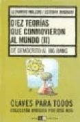 DIEZ TEORIAS QUE CONMOVIERON AL MUNDO (II): DE DEMOCRITO AL BIG B ANG di MOLEDO, LEONARDO  MAGNANI, ESTEBAN 