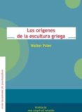LOS ORIGENES DE LA ESCULTURA GRIEGA de PATER, WALTER 