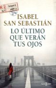 LO ULTIMO QUE VERAN TUS OJOS de SAN SEBASTIAN, ISABEL 