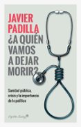 A QUIEN VAMOS A DEJAR MORIR? di PADILLA BERNALDEZ, JAVIER 