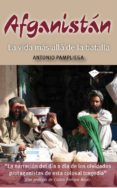 AFGANISTAN: LA VIDA MAS ALLA DE LA BATALLA di PAMPLIEGA, ANTONIO 