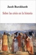 SOBRE LAS CRISIS EN LA HISTORIA di BURCKHARDT, JACOB 