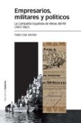 EMPRESARIOS, MILITARES Y POLITICOS: LA COMPAIA ESPAOLA DE MINAS DEL RIF (1907-1967) de DIAZ MORLAN, PABLO 