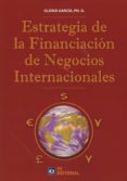 ESTRATEGIA DE LA FINANCIACIN DE NEGOCIOS INTERNACIONALES di GARCIA, GLORIA 