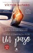TODO COMIENZA POR UN PASO: UN COMPENDIO DE LO QUE NECESITAS SABER PARA QUE TUS PIES SEAN TU MEJOR ALIADO di ALFARO SANTAFE, VICTOR 