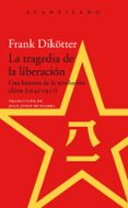 LA TRAGEDIA DE LA LIBERACION: UNA HISTORIA DE LA REVOLUCION CHINA (1945-1957) di DIKOTTER, FRANK 