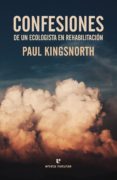 CONFESIONES DE UN ECOLOGISTA EN REHABILITACIN di KINGSNORTH, PAUL 