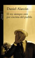EL REY SIEMPRE ESTA POR ENCIMA DEL PUEBLO de ALARCON, DANIEL 
