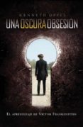 UNA OSCURA OBSESION: EL APRENDIZAJE DE VICTOR FRANKENSTEIN de OPPEL, KENNETH 