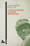 LOS SOLDADOS LLORAN DE NOCHE de MATUTE, ANA MARIA 